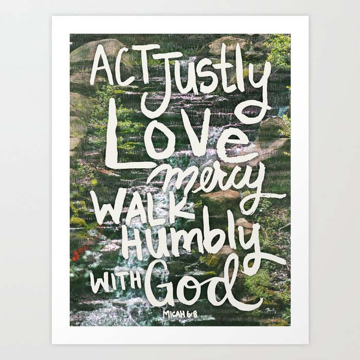 Micah 6:8 - Act Justly Love Mercy Walk Humbly With God Art Print