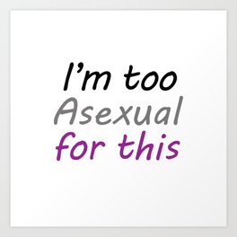 I'm Too Asexual For This - large white bg Art Print
