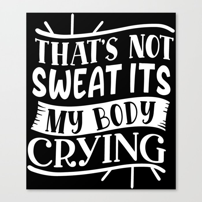 That's Not Sweat It's My Body Crying Fitness Bodybuilding Funny Canvas Print