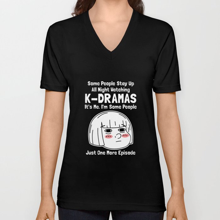 Some People Stay Up All Night Watching K-dramas  V Neck T Shirt