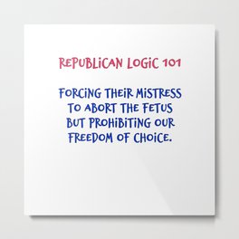 Republican Abortion Logic Metal Print | Fetus, Democrat, Digital, Graphicdesign, Abortions, Typography, Pro Choice, Womensrights, Abortion, Zygote 