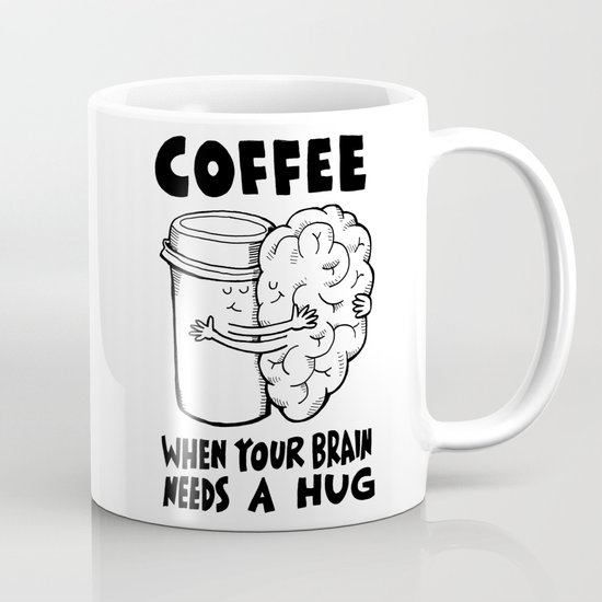 Coffee: When Your Brain Needs a Hug Coffee Mug