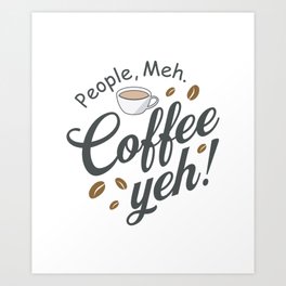 People meh, Coffee yeh! Art Print