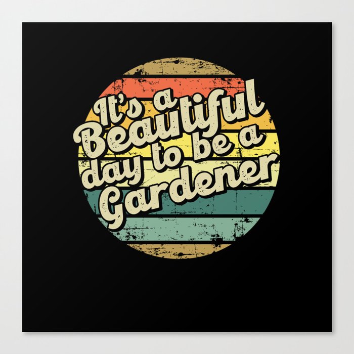 It's a beautiful day to be a gardener Canvas Print