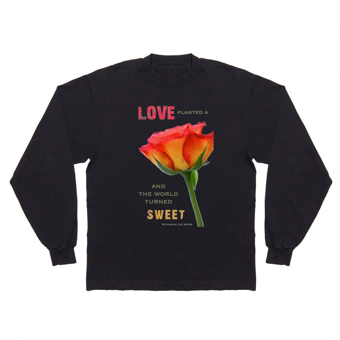 "Love planted a rose and the world turned sweet" Long Sleeve T Shirt