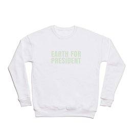 Earth for President - Green Crewneck Sweatshirt