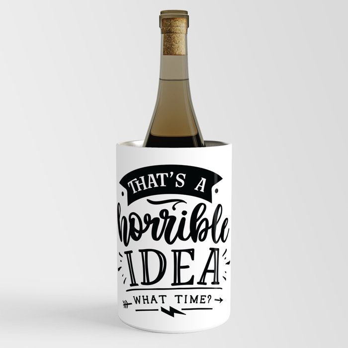 That's a horrible idea What time - Funny hand drawn quotes illustration. Funny humor. Life sayings. Wine Chiller