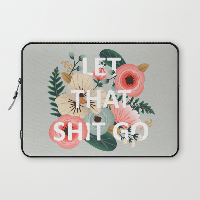 LET THAT SHIT GO - Sweary Floral Laptop Sleeve