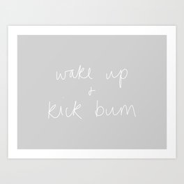 Wake Up & Kick Bum Art Print