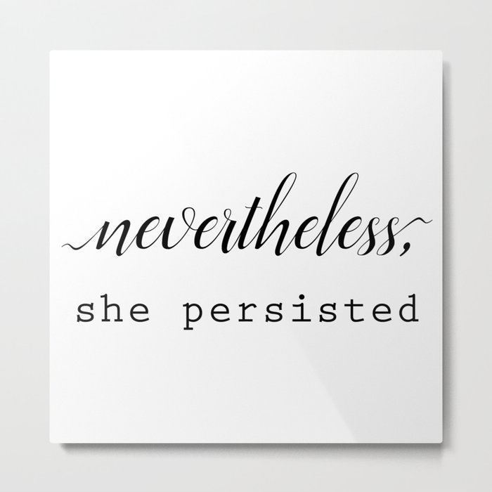 Nevertheless, she persisted Metal Print
