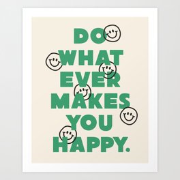 Do Whatever Makes You Happy Art Print