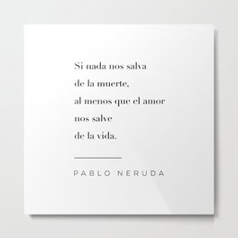 Que El Amor Nos Salve de la Vida Quote by Pablo Neruda Metal Print