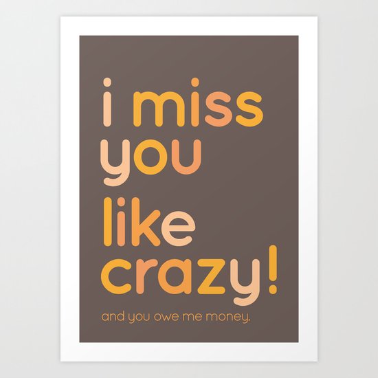 I miss you like crazy Art Print