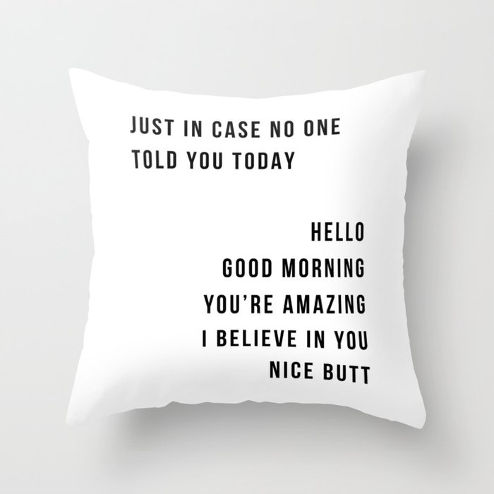 Just In Case No One Told You Today Hello Good Morning You're Amazing I Belive In You Nice Butt Minimal Throw Pillow