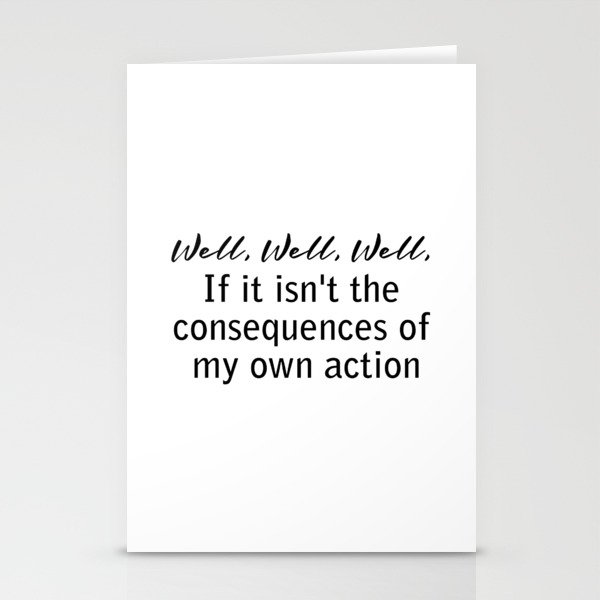well, well, well, if it isn't the consequences of my own actions Stationery Cards
