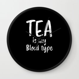 Tea is my Blood Type Funny Tealover Gift Wall Clock