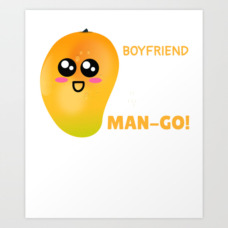 If You're Boyfriend Isn't Treating You Right Let That Man go Funny Mango  Pun Art Print by DogBoo | Society6