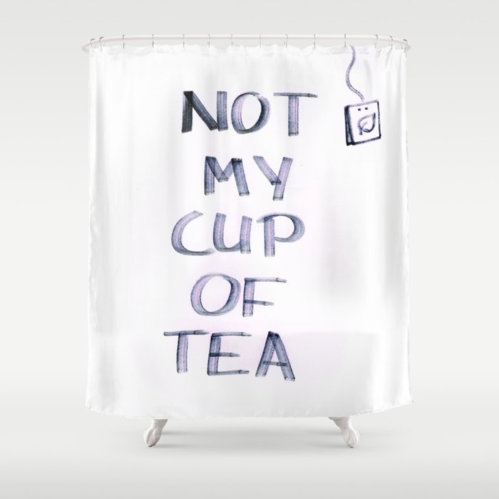 Not my Cup of Tea Shower Curtain