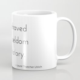 Well-behaved women seldom make history. Coffee Mug