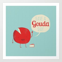 Have a Gouda Day Art Print
