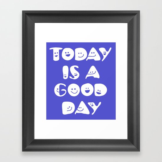 Today Is A Good Day! Framed Art Print