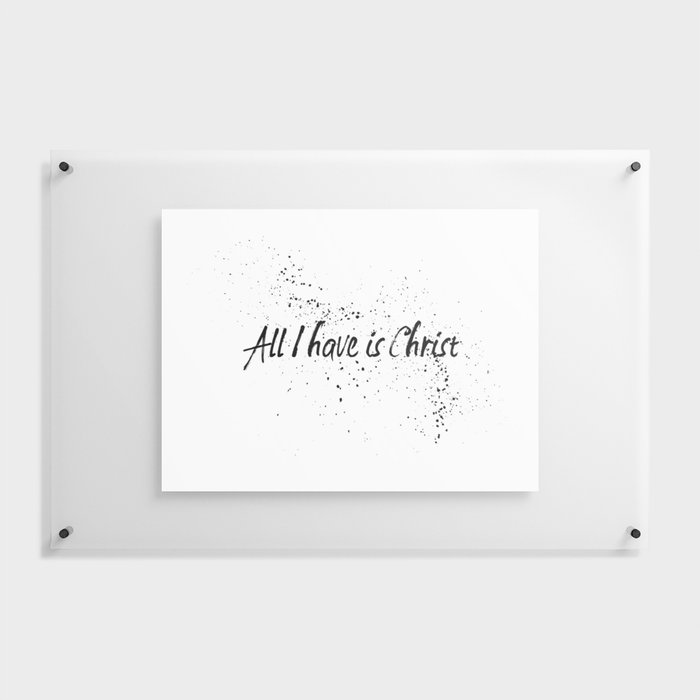 All I Have Is Christ Floating Acrylic Print
