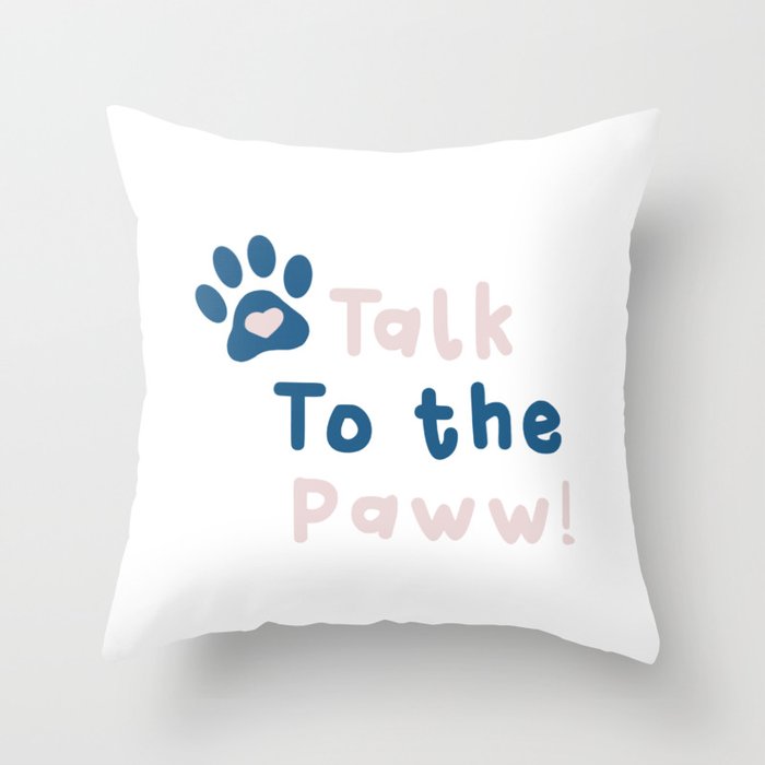 Talk to the Paw! Throw Pillow