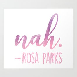 Rosa Parks Famous Quote | Nah. Art Print