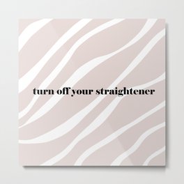turn off your straightener zebra stripes Metal Print