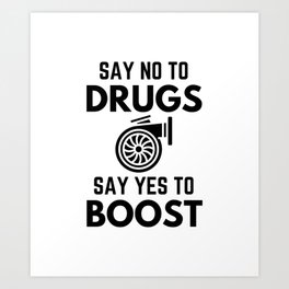 Say No To Drugs Say Yes To Boost Car Enthusiast Humor Art Print