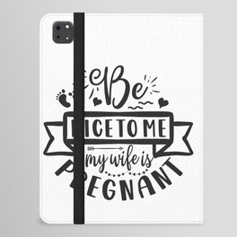 Be Nice To Me My Wife Is Pregnant iPad Folio Case