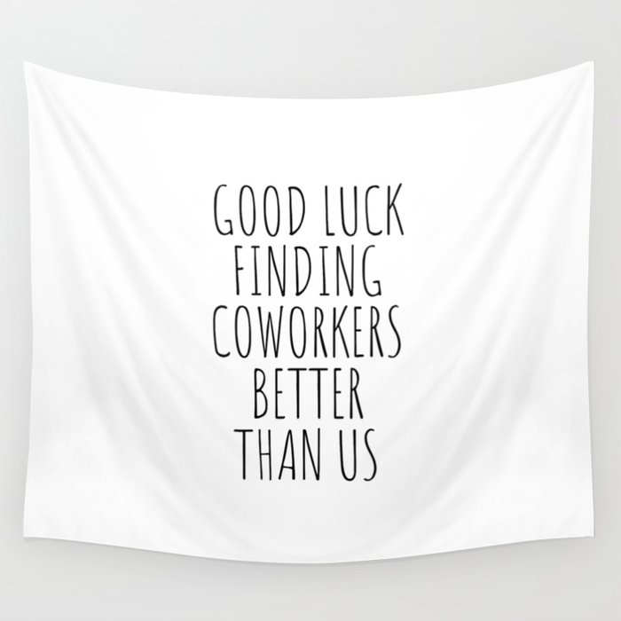 Good luck finding coworkers better than us Wall Tapestry