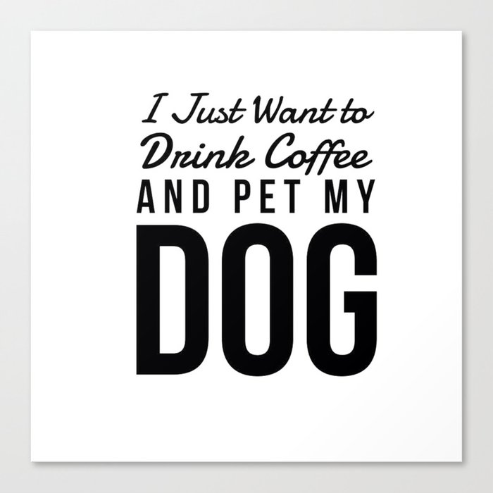 I just want to drink coffee and pet my dog 2025