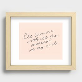 I'll love you with all the madness in my soul Recessed Framed Print