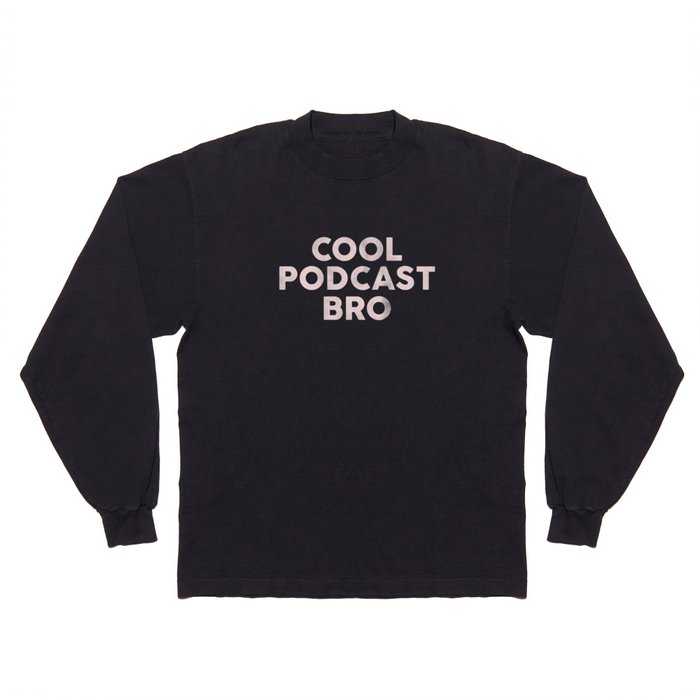 Cool Podcast Bro Long Sleeve T Shirt