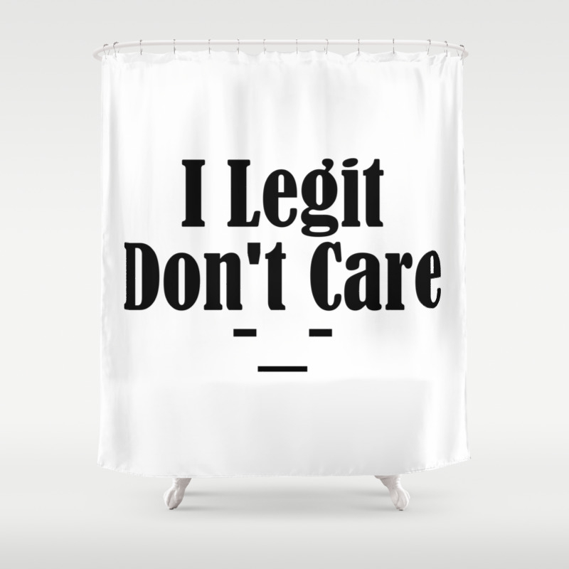 I Legit Don't Care Funny Sarcasm Adulthood Sucks Thug Meme Shower Curtain  by Art-iculate | Society6