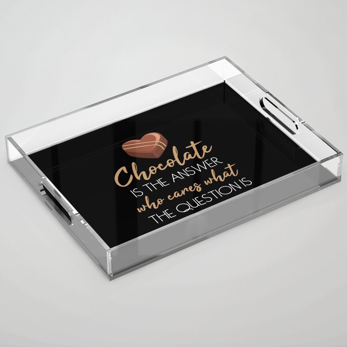Chocolate Is The Answer Chocolate Acrylic Tray