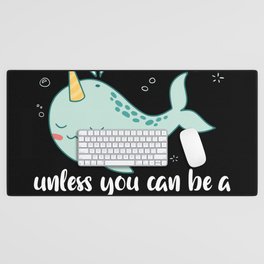 Be Yourself Unless You Can Be A Narwhal Desk Mat