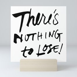 There's Nothing To Lose Mini Art Print