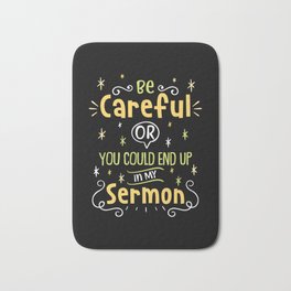 Be Careful Or You Could End Up in My Sermon For Pastor Bath Mat | Sermon, Belief, Ritual, Prayers, Cleric, Jesus, Clergyman, Chaplain, Pastor, Christianity 