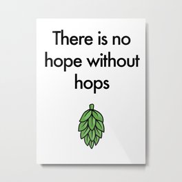 There is no hope without hops Metal Print