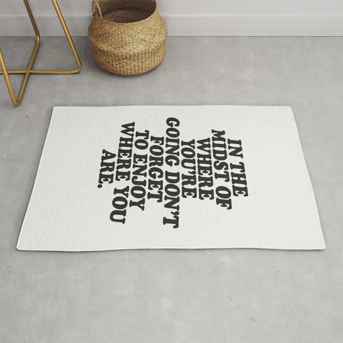 IN THE MIDST OF WHERE YOU’RE GOING DON’T FORGET TO ENJOY WHERE YOU ARE motivational typography Rug