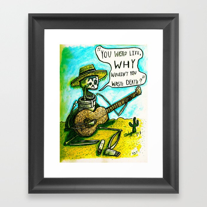 You Wasted Life, Why Wouldn't You Waste Death? Framed Art Print