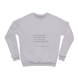 William Shakespeare. Love asks me no questions, and gives me endless support. Crewneck Sweatshirt