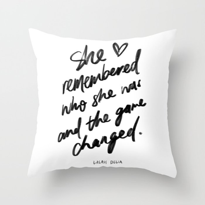 "She remembered who she was and the game changed" by Lalah Delia Throw Pillow | Graphic-design, Typography, Black-and-white, Ink, Handlettering, Brush, Brushlettering, Lalah-delia, Women's-day, Girl-power