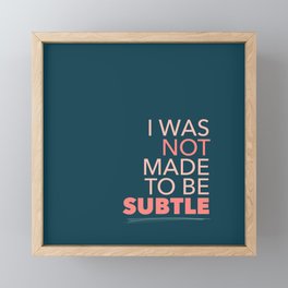 I Was Not Made To Be Subtle Framed Mini Art Print