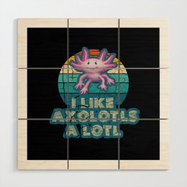 l Like Axolotls A Lotl Wood Wall Art