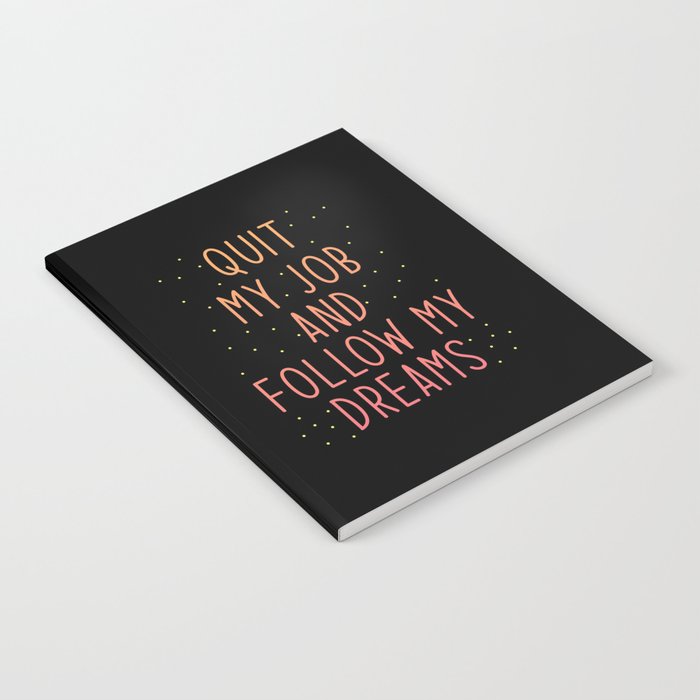 Job Quit Quote Quit my Job and Follow my Dreams Notebook