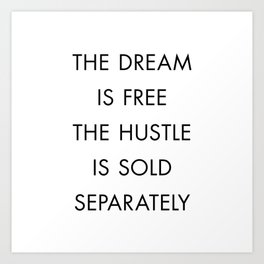 The Dream Is Free The Hustle Is Sold Separately Art Print