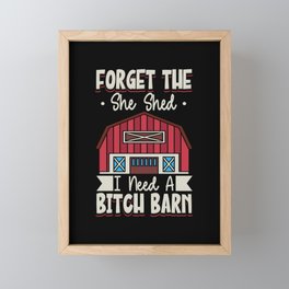 Forget The She Shed I Need A Bitch Barn Framed Mini Art Print